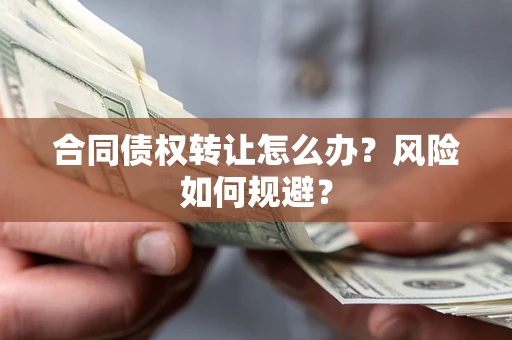 济南合同债权转让怎么办？风险如何规避？