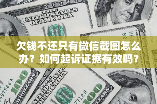 济南欠钱不还只有微信截图怎么办？如何起诉证据有效吗？