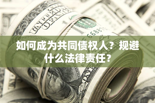 济南如何成为共同债权人？规避什么法律责任？