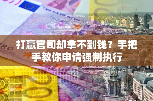 济南打赢官司却拿不到钱？手把手教你申请强制执行