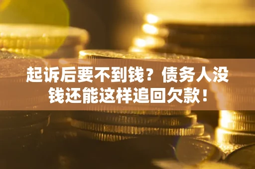 济南起诉后要不到钱？债务人没钱还能这样追回欠款！