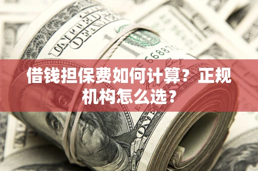 济南借钱担保费如何计算？正规机构怎么选？