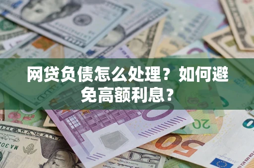 济南网贷负债怎么处理？如何避免高额利息？