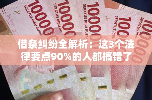 济南借条纠纷全解析：这3个法律要点90%的人都搞错了