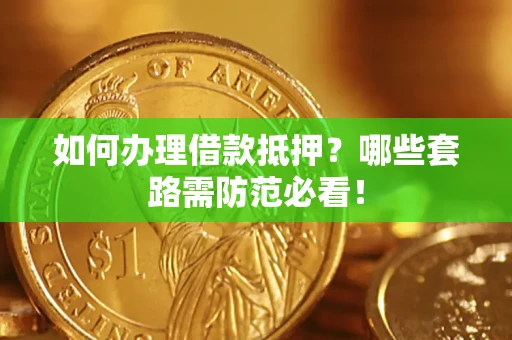 济南如何办理借款抵押？哪些套路需防范必看！