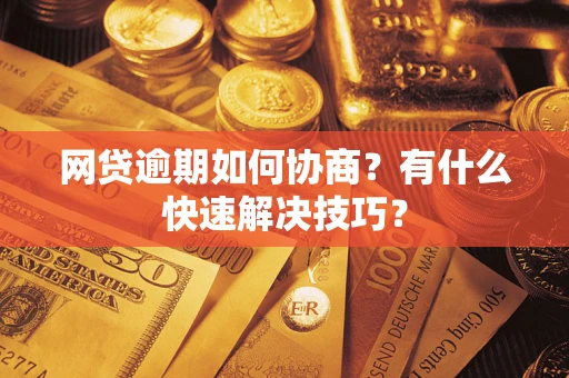 济南网贷逾期如何协商？有什么快速解决技巧？