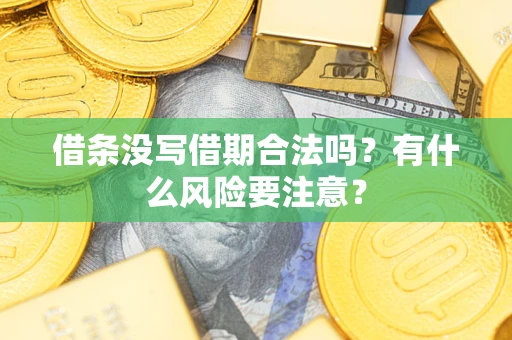 济南借条没写借期合法吗？有什么风险要注意？
