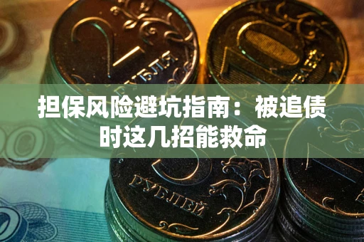 济南担保风险避坑指南：被追债时这几招能救命