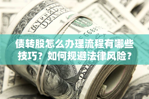 济南债转股怎么办理流程有哪些技巧？如何规避法律风险？