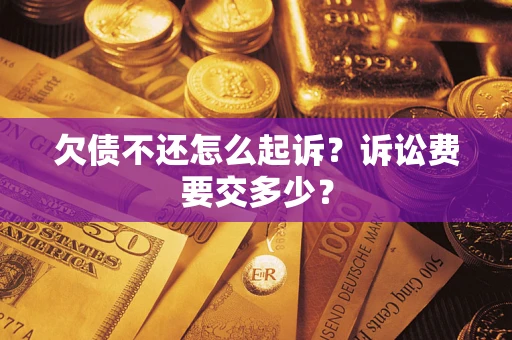 济南欠债不还怎么起诉？诉讼费要交多少？