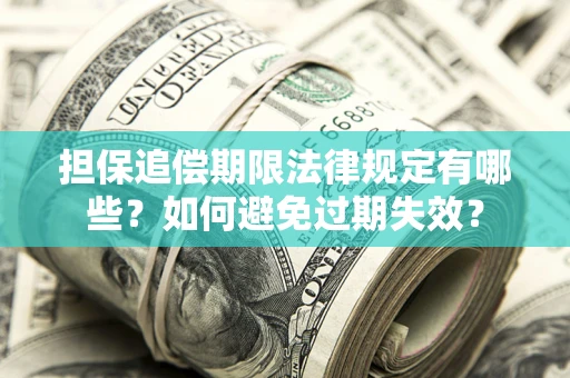 济南担保追偿期限法律规定有哪些？如何避免过期失效？