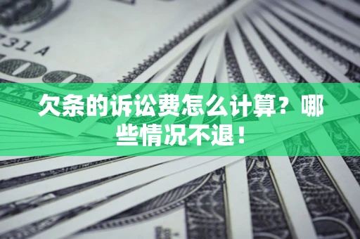 济南欠条的诉讼费怎么计算?哪些情况不退! 济南欠条的诉讼费怎么计算?哪些情况不退!