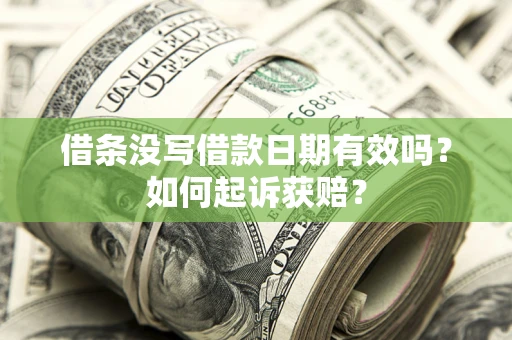 济南借条没写借款日期有效吗？如何起诉获赔？