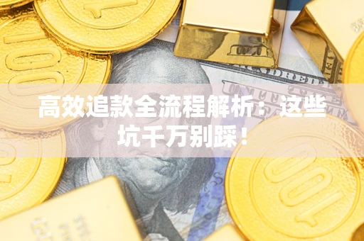 济南高效追款全流程解析：这些坑千万别踩！