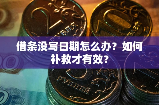 济南借条没写日期怎么办？如何补救才有效？