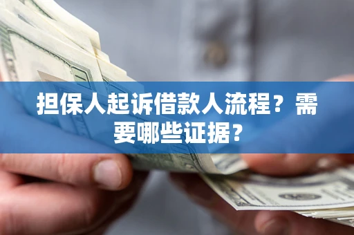 济南担保人起诉借款人流程?需要哪些证据? 济南担保人起诉借款人流程?需要哪些证据?