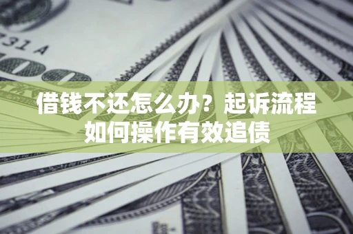 济南借钱不还怎么办？起诉流程如何操作有效追债