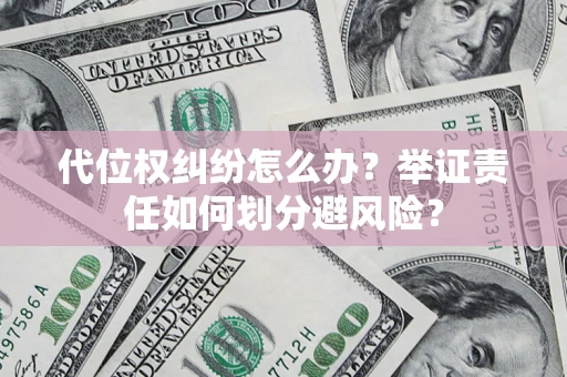 济南代位权纠纷怎么办？举证责任如何划分避风险？