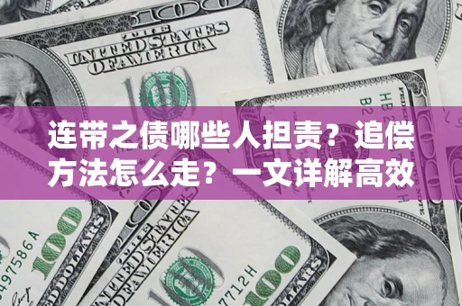 济南连带之债哪些人担责？追偿方法怎么走？一文详解高效维权流程