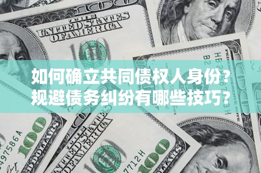 济南如何确立共同债权人身份？规避债务纠纷有哪些技巧？