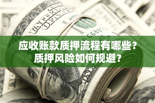 济南应收账款质押流程有哪些？质押风险如何规避？