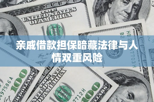 济南亲戚借款担保暗藏法律与人情双重风险