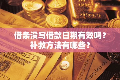 济南借条没写借款日期有效吗？补救方法有哪些？