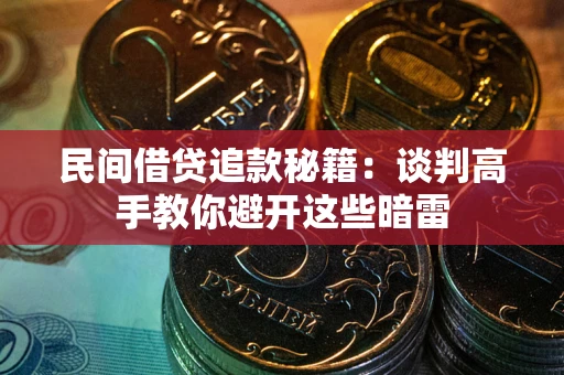 济南民间借贷追款秘籍：谈判高手教你避开这些暗雷