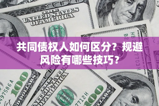 济南共同债权人如何区分？规避风险有哪些技巧？