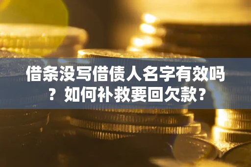 济南借条没写借债人名字有效吗？如何补救要回欠款？