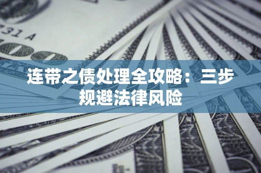 济南连带之债处理全攻略：三步规避法律风险