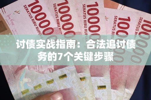 济南讨债实战指南：合法追讨债务的7个关键步骤