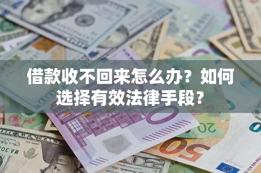 济南借款收不回来怎么办？如何选择有效法律手段？