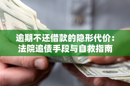 济南逾期不还借款的隐形代价：法院追债手段与自救指南