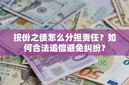 济南按份之债怎么分担责任？如何合法追偿避免纠纷？