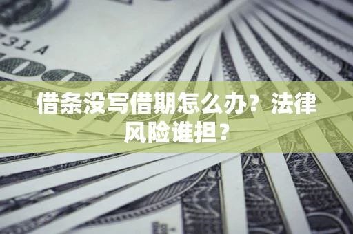 济南借条没写借期怎么办？法律风险谁担？